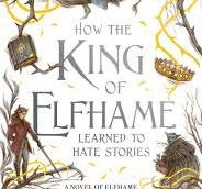HOW THE KING OF ELFHAME LEARNED TO HATE STORIES