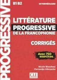 LITT�RATURE PROGRESSIVE DE LA FRANCOPHONIE NIVEAU INTERM�DIAIRE B1/B2 - CORRIG�S - NOUVELLE COUVERTURE