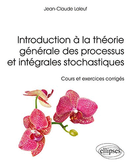 INTRODUCTION � LA TH�ORIE G�N�RALE DES PROCESSUS ET INT�GRALES STOCHASTIQUES - COURS ET ET EXERCICES CORRIG�S