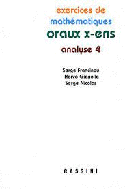 EXERCICES DE MATH�MATIQUES. ORAUX X-ENS. ANALYSE 4