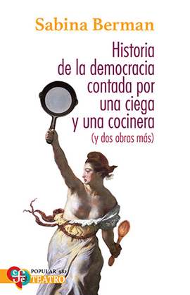 HISTORIA DE LA DEMOCRACIA CONTADA POR UNA CIEGA Y UNA COCINERA (Y DOS OBRAS MAS)