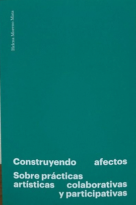 CONSTRUYENDO AFECTOS. SOBRE PR�CTICAS ART�STICAS COLABORATIVAS Y PARTICIPATIVAS