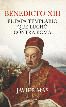 BENEDICTO XIII EL PAPA TEMPLARIO QUE LUCH CONTRA ROMA