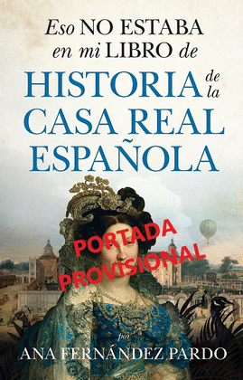 ESO NO ESTABA EN MI LIBRO DE HISTORIA DE LA CASA REAL (B)