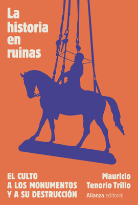 LA HISTORIA EN RUINAS. EL CULTO A LOS MONUMENTOS Y A SU DESTRUCCI�N