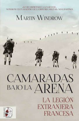 CAMARADAS BAJO LA ARENA. LA LEGI�N EXTRANJERA FRANCESA