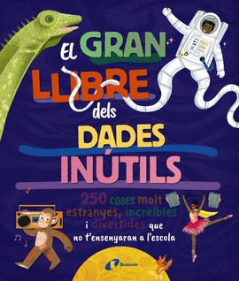 EL GRAN LLIBRE DELS DADES INTILS. 250 COSES MOLT ESTRANYES, INCREBLES I DIVERT