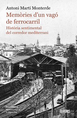 MEMRIES D'UN VAG DE FERROCARRIL. HISTRIA SENTIMENTAL DEL CORREDOR MEDITERRANI