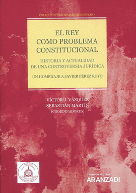 EL REY COMO PROBLEMA CONSTITUCIONAL. HISTORIA Y ACTUALIDAD DE UNA CONTROVERSIA J