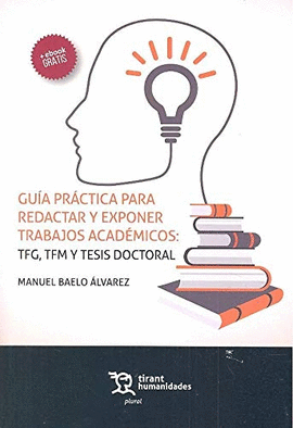 GU�A PR�CTICA PARA REDACTAR Y EXPONER TRABAJOS ACAD�MICOS: TFG, TFM Y TESIS DOCT