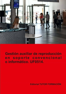GESTI�N AUXILIAR DE REPRODUCCI�N EN SOPORTE CONVENCIONAL O INFORM�TICO. UF0514.