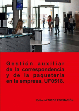 GESTI�N AUXILIAR DE LA CORRESPONDENCIA Y DE LA PAQUETER�A EN LA EMPRESA. UF0518.