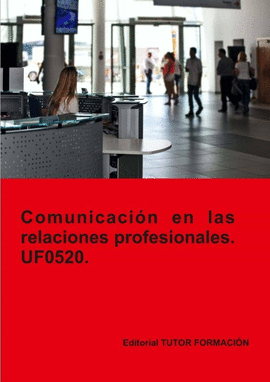 COMUNICACI�N EN LAS RELACIONES PROFESIONALES. UF0520.