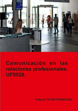 COMUNICACIN EN LAS RELACIONES PROFESIONALES. UF0520.