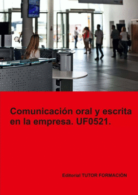 COMUNICACI�N ORAL Y ESCRITA EN LA EMPRESA. UF0521.