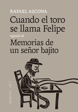 CUANDO EL TORO SE LLAMA FELIPE SEGUIDO DE MEMORIAS DE UN SE�OR BAJITO