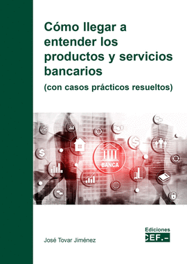 C�MO LLEGAR A ENTENDER LOS PRODUCTOS Y SERVICIOS BANCARIOS (CON CASOS PR�CTICOS