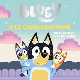 BLUEY. UN CUENTO - A LA CAMA CON PAP. UN CUENTO DE BUENAS NOCHES