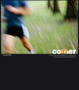 COMER, CORRER: GU�A DE ALIMENTACI�N PARA LA SALUD Y EL ENTRENAMIENTO