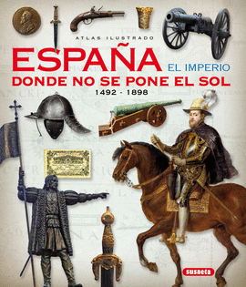ATLAS ILUSTRADO. ESPAA EL IMPERIO DONDE NO SE PONE EL SOL 1492-1898