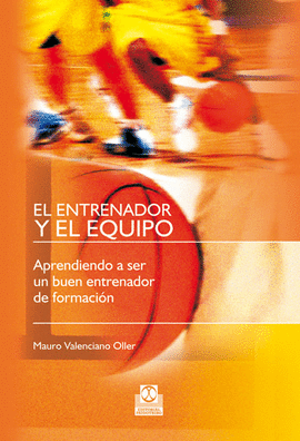 EL ENTRENADOR Y EL EQUIPO. APRENDIENDO A SER UN BUEN ENTRENADOR DE FORMACI�N