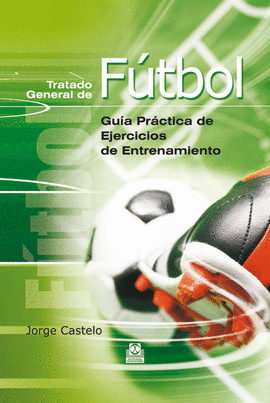 TRATADO GENERAL DE F�TBOL. GU�A PR�CTICA DE EJERCICIOS DE ENTRENAMIENTO