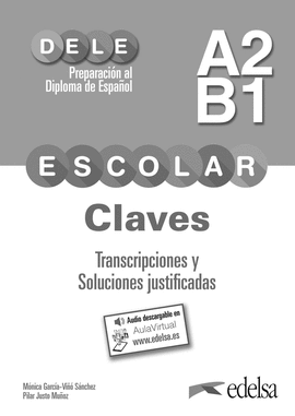 PREPARACIN AL DELE ESCOLAR A2/B1. CLAVES. TRANSCRIPCIONES Y SOLUCIONES JUSTIFIC
