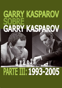 GARRY KASPAROV SOBRE GARRY KASPAROV. PARTE III: 1993-2005