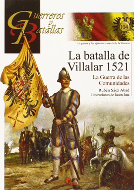 GUERREROS Y BATALLAS (104) LA BATALLA DE VILLALAR 1521