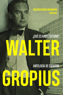 WALTER GROPIUS.  QU ES ARQUITECTURA ? ANTOLOGA DE ESCRITOS