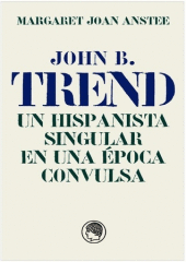JOHN B. TREND. UN HISPANISTA SINGULAR EN UNA �POCA CONVULSA