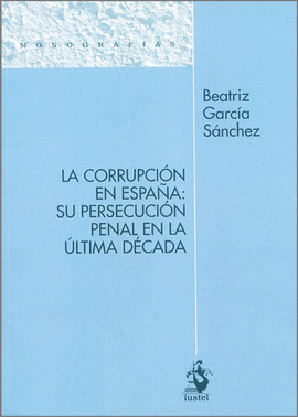 LA CORRUPCIN EN ESPAA: SU PERSECUCIN PENAL EN LA LTIMA DCADA