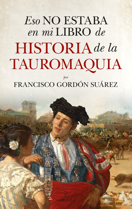 ESO NO ESTABA EN MI LIBRO DE HISTORIA DE LA TAUROMAQUIA