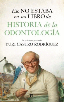 ESO NO ESTABA EN MI LIBRO DE HISTORIA DE LA ODONTOLOG�A