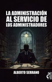 LA ADMINISTRACION AL SERVICIO DE LOS ADMINISTRADORES
