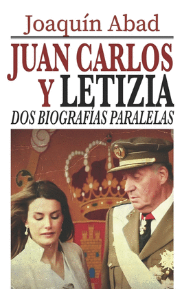 JUAN CARLOS Y LETIZIA DOS BIOGRAF�AS PARALELAS